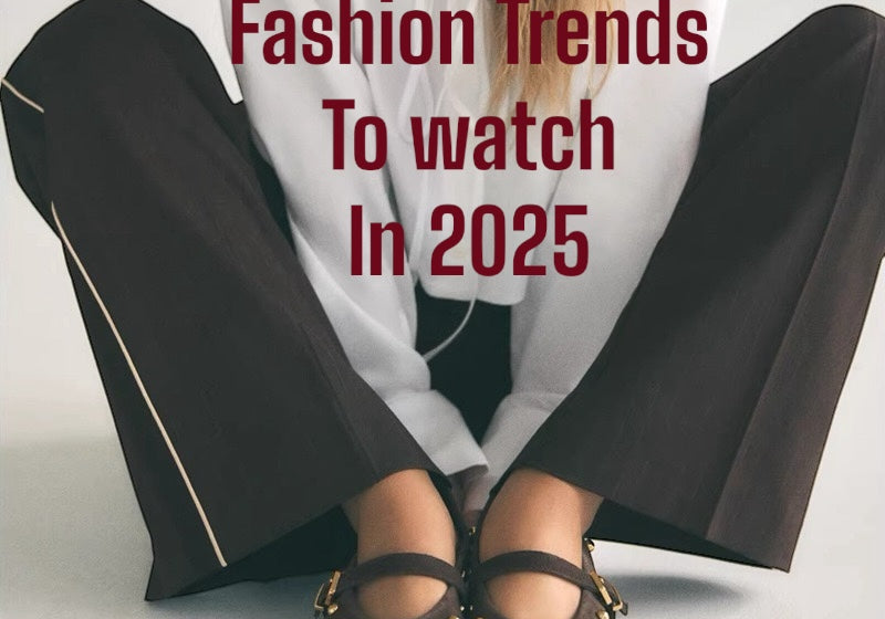 Fashion Trends to Watch in 2025: Redefining Style for the Modern Era